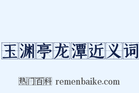 玉渊亭龙潭近义词是什么意思的图片